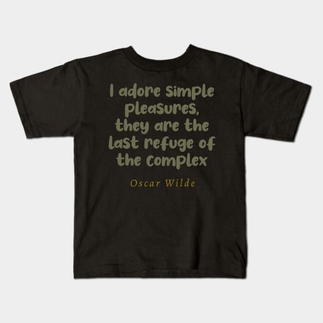 I Adore Simple Pleasures They Are The Last Refuge Of The Complex Oscar Wilde Quote Kids T-Shirt by tiokvadrat